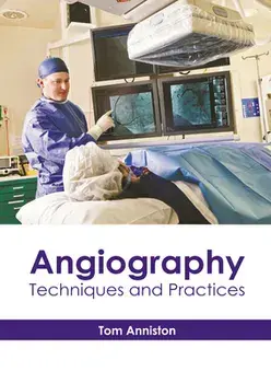 Angiography: Techniques and Practices, Hardcover/Tom Anniston