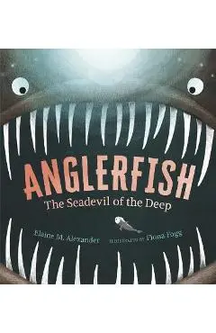 Anglerfish: The Seadevil of the Deep - Elaine M. Alexander