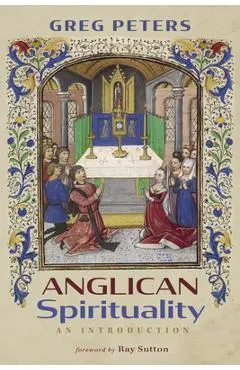Anglican Spirituality: An Introduction - Greg Peters