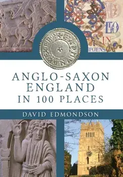 Anglo-Saxon England In 100 Places, Paperback/David Edmondson