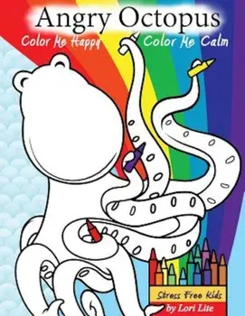 Angry Octopus Color Me Happy, Color Me Calm: A Self-Help Kid's Coloring Book for Overcoming Anxiety, Anger, Worry, and Stress, Paperback/Lori Lite