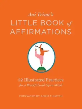 Ani Trime's Little Book of Affirmations: 52 Illustrated Practices for a Peaceful and Open Mind, Hardback/,Ani Trime