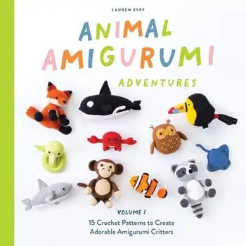 Animal Amigurumi Adventures. 15 Crochet Patterns to Create Adorable Amigurumi Critters, Hardback/Lauren Espy