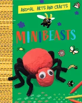 Animal Arts and Crafts: Minibeasts, Hardback/Annalees Lim