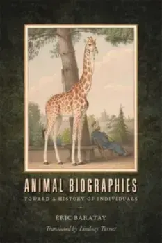 Animal Biographies. Toward a History of Individuals, Paperback/Eric Baratay