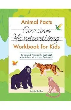 Animal Facts Cursive Handwriting Workbook for Kids: Learn and Practice the Alphabet with Animal Words and Sentences! - Crystal Radke