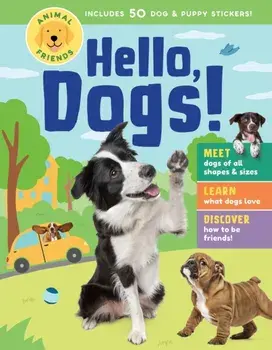 Animal Friends: Hello, Dogs!. Meet Dogs of All Shapes & Sizes; Learn What Dogs Love; Discover How to Be Friends!, Hardback/Editors of Storey Publishing