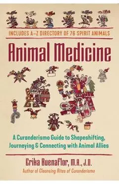 Animal Medicine: A Curanderismo Guide to Shapeshifting, Journeying, and Connecting with Animal Allies - Erika Buenaflor