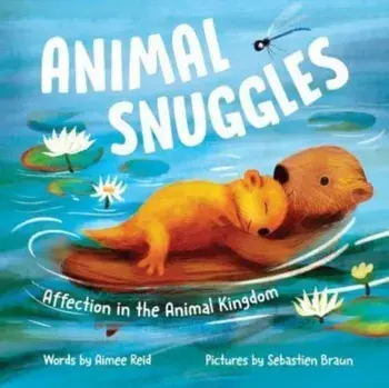 Animal Snuggles. Affection in the Animal Kingdom, Hardback/Aimee Reid