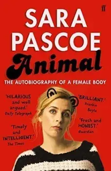 Animal : The Autobiography of a Female Body/Sara Pascoe