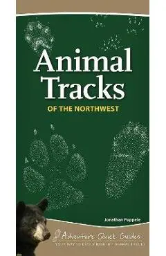 Animal Tracks of the Northwest: Your Way to Easily Identify Animal Tracks - Jonathan Poppele