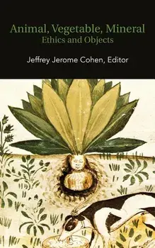 Animal, Vegetable, Mineral: Ethics and Objects, Paperback/Jeffrey Jerome Cohen