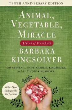 Animal, Vegetable, Miracle - Tenth Anniversary Edition: A Year of Food Life, Paperback/Barbara Kingsolver