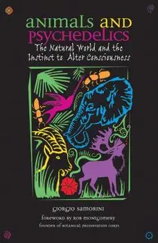 Animals and Psychedelics: The Natural World and the Instinct to Alter Consciousness, Paperback/Giorgio Samorini