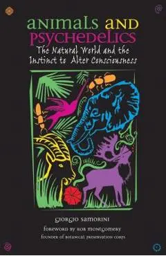 Animals and Psychedelics: The Natural World and the Instinct to Alter Consciousness - Giorgio Samorini