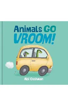 Animals Go Vroom! - Abi Cushman
