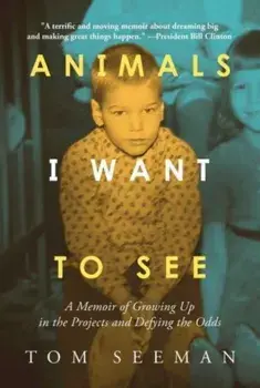 Animals I Want To See. A Memoir of Growing Up in the Projects and Defying the Odds, Hardback/Tom Seeman