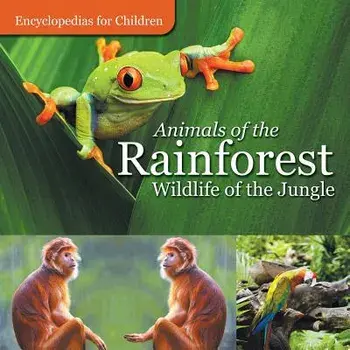 Animals of the Rainforest Wildlife of the Jungle Encyclopedias for Children, Paperback/Baby Professor