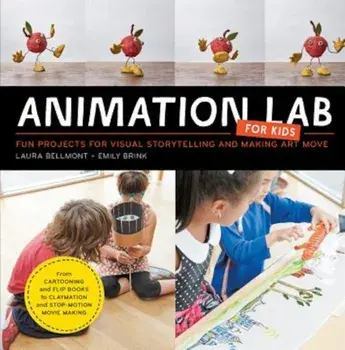 Animation Lab for Kids: Fun Projects for Visual Storytelling and Making Art Move - From Cartooning and Flip Books to Claymation and Stop-Motio, Paperback/Laura Bellmont