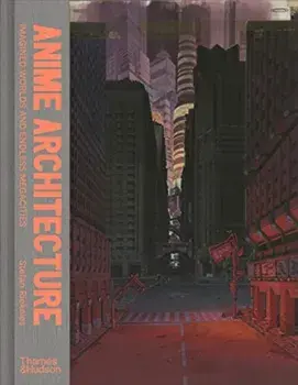 Anime Architecture. Imagined Worlds and Endless Megacities, Hardback/Stefan Riekeles