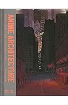 Anime Architecture: Imagined Worlds and Endless Megacities - Stefan Riekeles