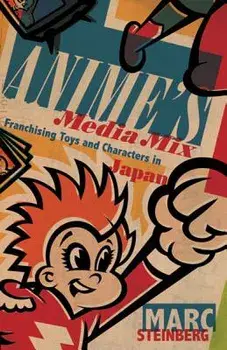 Anime's Media Mix: Franchising Toys and Characters in Japan, Paperback/Marc Steinberg