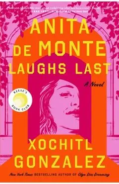 Anita de Monte Laughs Last: Reese's Book Club Pick (a Novel) - Xochitl Gonzalez