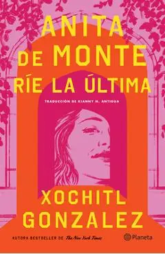 Anita de Monte Ríe La Última (Novela) / Anita de Monte Laughs Last (a Novel) - Xochitl Gonzalez