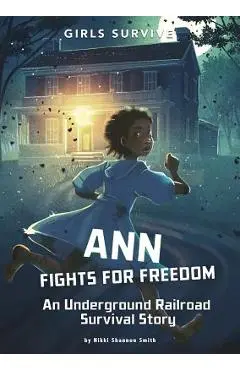 Ann Fights for Freedom: An Underground Railroad Survival Story - Nikki Shannon Smith