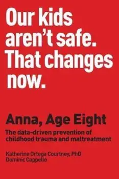 Anna, Age Eight: The Data-Driven Prevention of Childhood Trauma and Maltreatment, Paperback/Dr Katherine Ortega Courtney