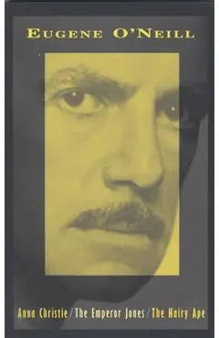 Anna Christie, the Emperor Jones, the Hairy Ape - Eugene O'neill