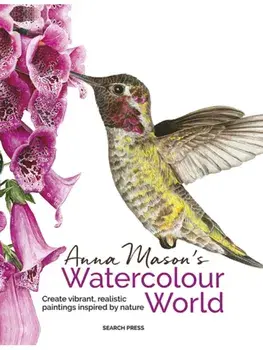 Anna Mason's Watercolour World (paperback edition). Create Vibrant, Realistic Paintings Inspired by Nature, Paperback/Anna Mason
