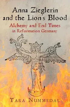 Anna Zieglerin and the Lion's Blood. Alchemy and End Times in Reformation Germany, Paperback/Tara Nummedal