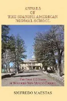 Annals of the Spanish American Normal School: The First 112 Years of Northern New Mexico College, Paperback/Sigfredo Maestas