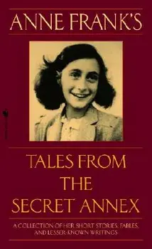 Anne Frank's Tales from the Secret Annex: A Collection of Her Short Stories, Fables, and Lesser-Known Writings, Revised Edition/Anne Frank