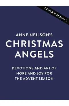 Anne Neilson's Christmas Angels: Devotions and Art of Hope and Joy for the Christmas Season - Anne Neilson