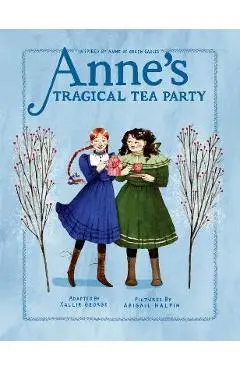 Anne's Tragical Tea Party: Inspired by Anne of Green Gables - Kallie George