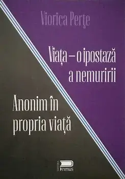 Anonim in propria viata. Viata. O ipostaza a nemuririi/Perte Viorica