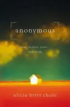 Anonymous: Jesus' Hidden Years... and Yours, Paperback/Alicia Britt Chole