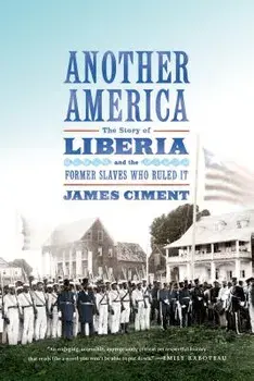 Another America: The Story of Liberia and the Former Slaves Who Ruled It, Paperback/James Ciment