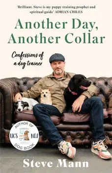 Another Day, Another Collar. Confessions of a Dog Trainer: From the Author of EASY PEASY PUPPY SQUEEZY, Paperback/Steve Mann