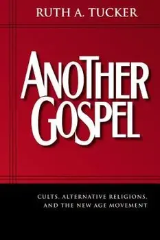 Another Gospel: Cults, Alternative Religions, and the New Age Movement, Paperback/Ruth A. Tucker