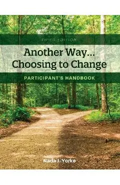 Another Way...Choosing to Change: Participant's Handbook - Nada J. Yorke