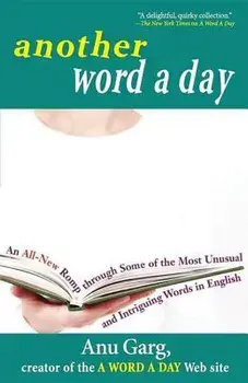 Another Word a Day: An All-New Romp Through Some of the Most Unusual and Intriguing Words in English, Hardcover/Anu Garg