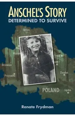 Anschel's Story: Determined to Survive - Renate Frydman