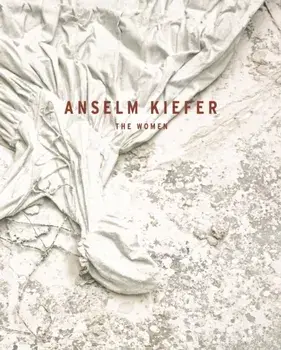Anselm Kiefer. The Women, Hardback/Petra Giloy-Hirtz