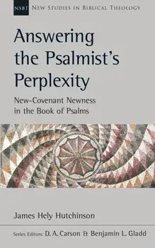 Answering the Psalmist's Perplexity. New-Covenant Newness In The Book Of Psalms, Paperback/James Hely Hutchinson