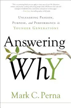 Answering Why: Unleashing Passion, Purpose, and Performance in Younger Generations, Hardcover/Mark C. Perna