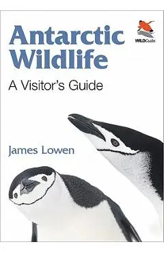 Antarctic Wildlife: A Visitor's Guide - James Lowen