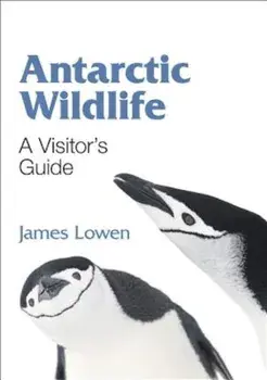 Antarctic Wildlife: A Visitor's Guide, Paperback/James Lowen